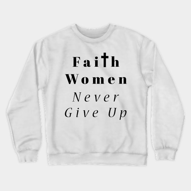 Faith Women Never Give Up Crewneck Sweatshirt by Happy - Design